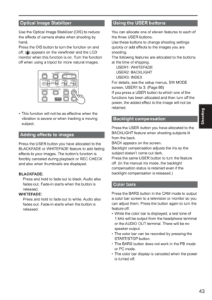 Page 43
43
Shooting
Optical Image Stabilizer
Use the Optical Image Stabilizer (OIS) to reduce 
the effects of camera shake when shooting by 
hand.
Press the OIS button to turn the function on and 
off. 
 appears on the viewfinder and the LCD 
monitor when this function is on. Turn the function 
off when using a tripod for more natural images.
BARS
LCD ZEBRA OIS
EVF DTL WFM
CH1 SELECT CH2 SELECTINPUT 1 INPUT 2
SHUTTER
COUNTERRESET/TC SETAUDIO
SPEED SELECT
INT(L)
INPUT1
INPUT2INT(R)
INPUT2ON
MIC POWER +48V
OFFON...