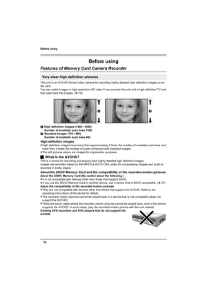 Page 14Before using
14
Before using
Features of Memory Card Camera Recorder
This unit is an AVCHD format video camera for recording highly detailed high definition images on an 
SD card.
You can watch images in high-resolution HD video if you connect this unit and a high definition TV and 
then play back the images. (l79)
AHigh definition images (1440k1080)
Number of available scan lines 1080
BStandard images (720k480)
Number of available scan lines 480
High definition images
≥High definition images have more...