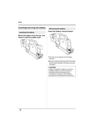 Page 3030
Setup
Inserting/removing the battery
Mount the battery from the top, and 
insert it until the audible click.Press the battery removal button.
≥The lock can be released and the battery 
removed.
≥Be sure to set the mode dial to OFF and check 
that the status indicator is off before removing 
the battery.
Inserting the battery
Removing the battery
CAUTION
Danger of explosion if battery is incorrectly 
replaced. Replace only with the same or 
equivalent type recommended by the 
manufacturer. Dispose of...