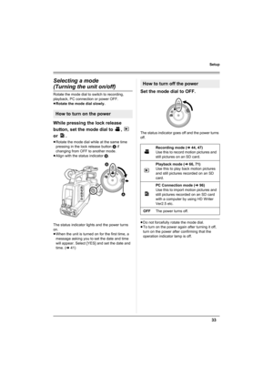 Page 3333
Setup
Selecting a mode 
(Turning the unit on/off)
Rotate the mode dial to switch to recording, 
playback, PC connection or power OFF.
≥Rotate the mode dial slowly.
While pressing the lock release 
button, set the mode dial to  ,   
or .
≥Rotate the mode dial while at the same time 
pressing in the lock release button A if 
changing from OFF to another mode.
≥Align with the status indicator B.
The status indicator lights and the power turns 
on.
≥When the unit is turned on for the first time, a...