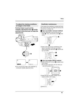 Page 4343
Setup
Pull the finder to pull out the 
visibility adjustment lever A inside, 
and then move the lever to make the 
adjustments.
≥You can focus the video in the viewfinder by 
moving the visibility adjustment lever.If the inside of the viewfinder is stained with dust, 
then remove the eye cup holder and remove the 
dust with an air blower, etc.
ªEye cup holder removal method
1Pull the viewfinder to pull out the eye cup 
holder A. Then, removed the screw B at the 
center.
2Insert a thin tool such as...