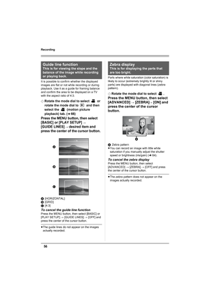 Page 5656
Recording
It is possible to confirm whether the displayed 
images are flat or not while recording or during 
playback. Use it as a guide for framing balance 
and confirm the area to be displayed on a TV 
with the aspect ratio of 4:3.
¬
Rotate the mode dial to select   or 
rotate the mode dial to   and then 
select the   (motion picture 
playback) tab. (
l66)
Press the MENU button, then select 
[BASIC] or [PLAY SETUP] 
# 
[GUIDE LINES]
 # desired item and 
press the center of the cursor button....