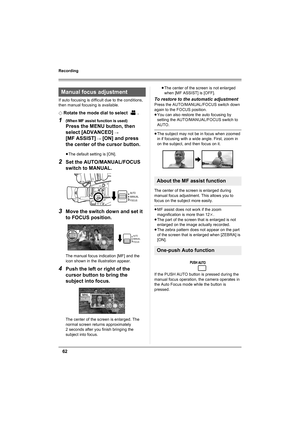 Page 6262
Recording
If auto focusing is difficult due to the conditions, 
then manual focusing is available.
¬
Rotate the mode dial to select  .
1(When MF assist function is used)
Press the MENU button, then 
select [ADVANCED] 
# 
[MF ASSIST]
 # [ON] and press 
the center of the cursor button.
≥The default setting is [ON].
2Set the AUTO/MANUAL/FOCUS 
switch to MANUAL.
3Move the switch down and set it 
to FOCUS position.
The manual focus indication [MF] and the 
icon shown in the illustration appear.
4Push the...