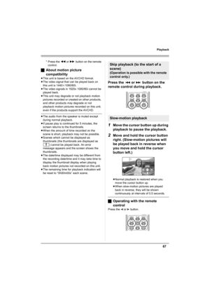 Page 6767
Playback
* Press the 6 or 5 button on the remote 
control.
ªAbout motion picture 
compatibility
≥This unit is based on the AVCHD format.
≥The video signal that can be played back on 
this unit is 1440k1080/60i.
≥The video signals in 1920x 1080/60i cannot be 
played back.
≥This unit may degrade or not playback motion 
pictures recorded or created on other products, 
and other products may degrade or not 
playback motion pictures recorded on this unit, 
even if the products support the AVCHD.
≥The audio...