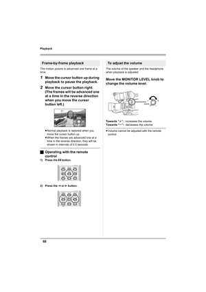 Page 6868
Playback
The motion picture is advanced one frame at a 
time.
1Move the cursor button up during 
playback to pause the playback.
2Move the cursor button right. 
(The frames will be advanced one 
at a time in the reverse direction 
when you move the cursor 
button left.)
≥Normal playback is restored when you 
move the cursor button up.
≥When the frames are advanced one at a 
time in the reverse direction, they will be 
shown in intervals of 0.5 seconds.
ªOperating with the remote 
control
1) Press the...