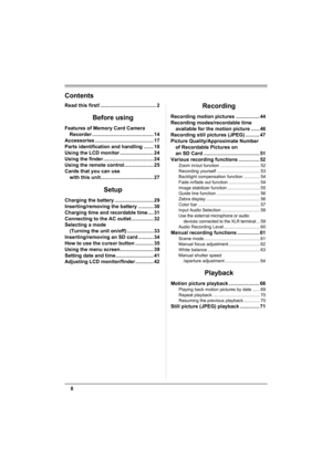 Page 88
Contents
Read this first! ........................................ 2
Before using
Features of Memory Card Camera 
Recorder ............................................ 14
Accessories .......................................... 17
Parts identification and handling ....... 18
Using the LCD monitor ........................ 24
Using the finder .................................... 24
Using the remote control..................... 25
Cards that you can use
with this unit.........................................