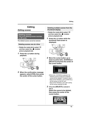 Page 7373
Editing
Editing
Editing scenes
The deleted scenes cannot be restored.
¬
Rotate the mode dial to select   
and then select the   (motion 
picture playback) tab.
1Press the   button during 
playback.
2When the confirmation message 
appears, select [YES], then press 
the center of the cursor button.
¬Rotate the mode dial to select   
and then select the   (motion 
picture playback) tab.
1Press the   button while the 
thumbnail view screen is 
displayed.
2Move the cursor button up or 
down to select [ALL...