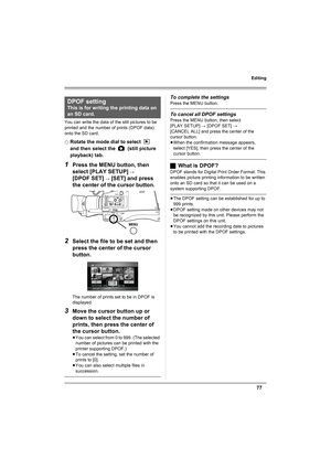 Page 7777
Editing
You can write the data of the still pictures to be 
printed and the number of prints (DPOF data) 
onto the SD card.
¬
Rotate the mode dial to select   
and then select the   (still picture 
playback) tab.
1Press the MENU button, then 
select [PLAY SETUP] 
# 
[DPOF SET] # [SET] and press 
the center of the cursor button.
2Select the file to be set and then 
press the center of the cursor 
button.
The number of prints set to be in DPOF is 
displayed.
3Move the cursor button up or 
down to select...