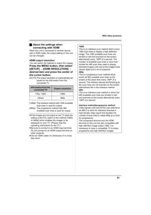 Page 8181
With other products
ªAbout the settings when 
connecting with HDMI
When this unit is connected to another device 
with a HDMI cable, the output setting on this unit 
can be changed.
HDMI output resolution
You can switch the method to output the images.
Press the MENU button, then select 
[SETUP] 
# [HDMI RESOLUTION] # 
desired item and press the center of 
the cursor button.
[AUTO]:The output resolution is automatically set 
based on the information from the 
connected TV.
[1080i]: The interlace...