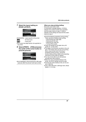 Page 8787
With other products
7Select the layout setting on 
[PAGE LAYOUT].
[STANDARD]:Layout specific to the printer
[]: No frame print
[]:Frame print
≥You cannot set page layouts not supported on 
the printer.
8Select [PRINT] # [YES] and press 
the center of the cursor button to 
print the pictures.
≥Exit PictBridge by disconnecting the USB cable 
(optional) after the pictures have been printed.
When you stop printing halfway
Move the cursor button down.
A confirmation message appears. If [YES] is 
selected,...