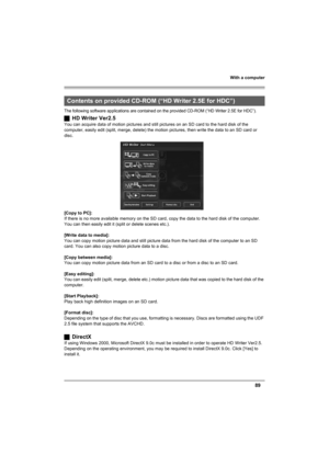 Page 89With a computer
89
The following software applications are contained on the provided CD-ROM (“HD Writer 2.5E for HDC”).
ªHD Writer Ver2.5
You can acquire data of motion pictures and still pictures on an SD card to the hard disk of the 
computer, easily edit (split, merge, delete) the motion pictures, then write the data to an SD card or 
disc.
[Copy to PC]:
If there is no more available memory on the SD card, copy the data to the hard disk of the computer. 
You can then easily edit it (split or delete...