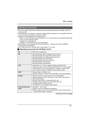 Page 91With a computer
91
≥Even if the system requirements mentioned in these operating instructions are fulfilled, some PCs 
cannot be used.
≥A CD-ROM drive is necessary to install the supplied software applications. (A compatible DVD writer 
drive and media are necessary for writing to a DVD.)
≥Operation is not guaranteed in the following cases.
– When 2 or more USB devices are connected to a PC, or when devices are connected through USB 
hubs or by using extension cables.
– Operation on an upgraded OS.
–...