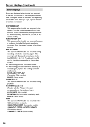 Page 6666
Screen displays (continued)
Error displays
Errors are displayed when trouble has occurred 
in the unit, P2 card, etc. If the error persists even 
after turning the power off and back on, depending 
on what the error message says, replace the card 
or contact your dealer.
SYSTEM ERROR
  This appears when trouble has occurred in the 
system. Turn the system’s power off and then 
back on. P2 MICON ERROR (no response from 
P2 microcomputer), P2 CONTROL ERROR (P2 
control trouble)
TURN POWER OFF
  This...