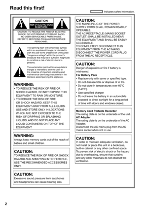 Page 2


Read this first!indicates safety information.
   
CAUTION
RISK OF ELECTRIC SHOCKDO NOT OPEN    
CAUTION: TO REDUCE THE RISK OF ELECTRIC SHOCK, DO NOT REMOVE COVER (OR BACK).NO USER-SERVICEABLE PARTS INSIDE.REFER TO SERVICING TO QUALIFIED SERVICE PERSONNEL.
The lightning flash with arrowhead symbol, within an equilateral triangle, is intended to alert the user to the presence of uninsulated “dangerous voltage” within the product’s enclosure that may be of sufficient magnitude to constitute a risk...