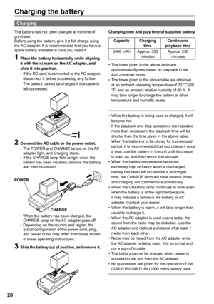 Page 20
Charging the battery
0
Charging
The battery has not been charged at the time of purchase.Before using the battery, give it a full charge using the AC adapter. It is recommended that you have a spare battery available in case you need it.
1 Place the battery horizontally while aligning it with the  mark on the AC adapter, and slide it into position.If the DC cord is connected to the AC adapter, disconnect it before proceeding any further. The battery cannot be charged if this cable is left...