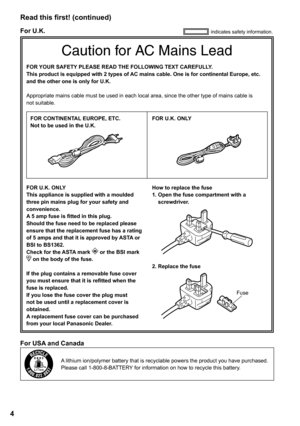 Page 4


indicates safety information.
Caution for AC Mains Lead
FOR YOUR SAFETY PLEASE READ THE FOLLOWING TEXT CAREFULLY.
This product is equipped with  types of AC mains cable. One is for continental Europe, etc. 
and the other one is only for U.K.
Appropriate mains cable must be used in each local area, since the other type of mains cable isnot suitable.
FOR CONTINENTAL EUROPE, ETC.Not to be used in the U.K.FOR U.K. ONLY
FOR U.K. ONLYThis appliance is supplied with a moulded three pin mains plug...