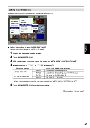 Page 47

Playback

Setting to add meta-data
Make the setting to load the meta-data upload file onto this unit
■	 Select	the	method	to	record	USER	CLIP	NAME
  Set the recording method of USER CLIP NAME.
 1 Display the thumbnail display screen.
   Press [MENU/MODE CHK].
   With cross cursor operation, move the cursor to “META DATA”–“USER CLIP NAME”.
     Move the cursor to “TYPE1” or “TYPE” and press .
Recording methodUSER CLIP NAME to be recorded
Use clip meta-dataTYPE1Loaded...