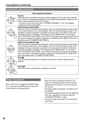 Page 58
5

Basic playback operations 
Play ()When this button is pressed during stop, playback begins from the start of the selected clips*. When it is pressed during playback, the variable-speed playback (Page 59) is set, and the clips are played back at the 1x speed.*  If you do not move the cursor when “PLAYBACK RESUME” is “ON”, the playback starts from the last stop position.
Rapid forward playback ()When this button is pressed during playback, the clip currently selected is played rapidly in the...