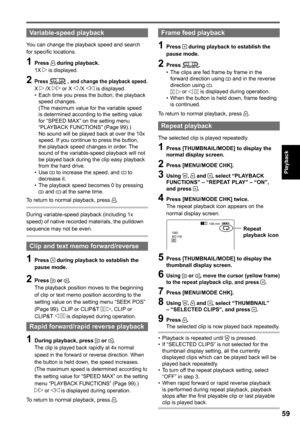 Page 59
5
Playback

Variable-speed playback
You can change the playback speed and search for specific locations.
1 Press  during playback.1X  is displayed.
 Press  , and change the playback speed.X  /X  or X  /X  is displayed.Each time you press the button, the playback speed changes. (The maximum value for the variable speed is determined according to the setting value for “SPEED MAX” on the setting menu “PLAYBACK FUNCTIONS” (Page 99).) No sound will be played back at over the 10x speed. If you...
