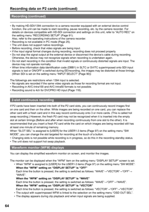 Page 64
6

Recording (continued) 
By making HD-SDI/1394 connection to a camera recorder equipped with an external device control function, the unit can be made to start recording, pause recording, etc. by the camera recorder. For details on devices compatible with HD-SDI connection and settings on this unit, refer to “AUTO REC” on the setting menu “RECORDING SETUP” (Page 91). Also, refer to the operating instructions of the camera recorder.Recording is not available in PC mode (Page 25).The unit does not...