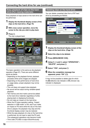 Page 78

Easy playback of clips on the hard drive (For viewing materials)
Easy playback of clips saved on the hard drive can be performed.
1 Display the thumbnail display screen of the 
clips on the hard drive. (Page 6)
 With cross cursor operation, move the cursor to the clip you wish to play back.
 Press .The clip is played back.
The basic operation is the same as clip playback operation (Page 57). There are some different points as below.Depending on the playback format, playback...