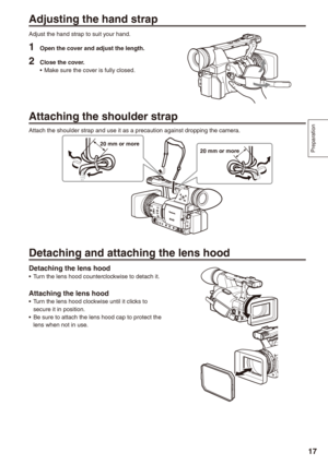 Page 17
Preparation
17

Adjusting the hand strap
Adjust the hand strap to suit your hand.
1 Open the cover and adjust the length.
 Close the cover.Make sure the cover is fully closed.•
Attaching the shoulder strap
Attach the shoulder strap and use it as a precaution against dropping the camera.
0 mm or more
0 mm or more
Detaching and attaching the lens hood
Detaching the lens hoodTurn the lens hood counterclockwise to detach it.
Attaching the lens hoodTurn the lens hood clockwise until it clicks...