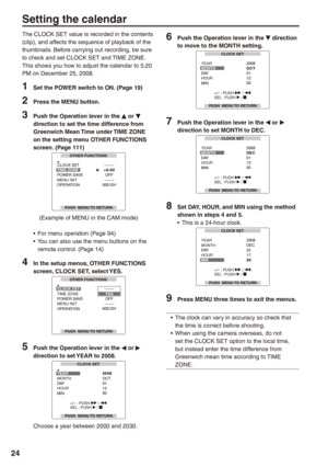 Page 24

Setting the calendar
The CLOCK SET value is recorded in the contents (clip), and affects the sequence of playback of the thumbnails. Before carrying out recording, be sure to check and set CLOCK SET and TIME ZONE.
This shows you how to adjust the calendar to 5:20 PM on December 25, 2008.
1 Set the POWER switch to ON.  (Page 19)
 Press the MENU button.
 Push the Operation lever in the e or r direction to set the time difference from Greenwich Mean Time under TIME ZONE on the setting...