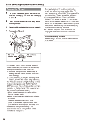 Page 28
8

Basic shooting operations (continued)
Remove the P card
1 Lift up the viewfinder, press the side of the card slot cover (A), and slide the cover (B) to open it.
 Check that the P card access lamp is not blinking orange.
 Raise the P2 card eject button and press it.
 Remove the P card.
43
P card  access lampP2 card eject button
Do not eject the P2 card or turn the power off under the following circumstances, since doing so may cause a malfunction in the card:1)...