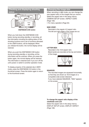 Page 41
Shooting
1

Checking and displaying shooting 
status
DISP/MODE CHK button
When you hold down the DISP/MODE CHK button during recording standby or recording, all the information including the setting status of the shooting functions and a list of functions allocated to the USER buttons, will be displayed. When you release the button, the normal display will be restored.
When you push the DISP/MODE CHK button during recording standby or recording, all the information will be unshown. When you press...