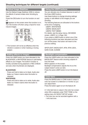 Page 42

Optical Image Stabilizer
Use the Optical Image Stabilizer (OIS) to reduce the effects of camera shake when shooting by hand.Press the OIS button to turn the function on and off. appears on the screen when this function is on.Turn the function off when using a tripod for more natural images.
BARS
CH1 SELECT
RESET/TC SETREC
CH2 SELECT
AUDIOINT(L)INPUT1INPUT2
SHUTTERSPEES SELECT
INT(R)INPUT2INPUT1
MIC POWER+48VONOFFINPUT2ONOFF
LCD
ZEBRA
EVF DTL
OIS
WFM
COUNTER
This function will not be as...