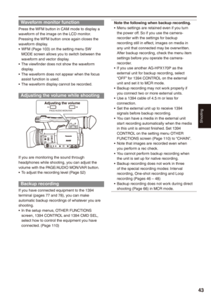 Page 43
Shooting


Waveform monitor function
Press the WFM button in CAM mode to display a waveform of the image on the LCD monitor.Pressing the WFM button once again closes the waveform display.WFM (Page 103) on the setting menu SW MODE screen allows you to switch between the waveform and vector display.The viewfinder does not show the waveform display.The waveform does not appear when the focus assist function is used.The waveform display cannot be recorded.
Adjusting the volume while shooting...