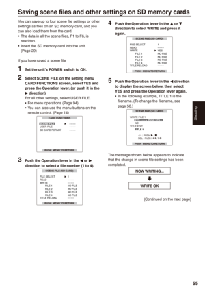 Page 55
Shooting


You can save up to four scene file settings or other settings as files on an SD memory card, and you can also load them from the card.The data in all the scene files, F1 to F6, is rewritten.Insert the SD memory card into the unit. (Page 29)
If you have saved a scene file
1 Set the unit’s POWER switch to ON.
 Select SCENE FILE on the setting menu CARD FUNCTIONS screen, select YES and press the Operation lever. (or push it in the 
q direction)For all other settings, select USER...