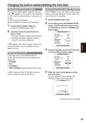 Page 59
Shooting
9

Recharging the built-in battery
The camera’s internal battery saves the date and time. “  ” appears on the screen of the viewfinder or LCD when the internal battery is running low on charge.Do the following to recharge it.Reset the date and time when fully recharged.
1  Connect the AC adapter. (Page 1)Leave the POWER switch at OFF.
 Leave the camera-recorder like this for about  hours.The internal battery charges during this time.Recharge the battery regularly to ensure...