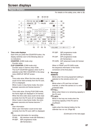 Page 87
Displays
87
Screen displays
Regular displays
For details on the safety zone, refer to 38.
USER - 1 I –   P A US E 
S Q TC U ALC 
83 % JUN     19     2008     23  :  59  :  5 9 60 : 24P F 5 .6 Z10  1 / 123 .   4 SP O T MF23  . .  5 f  4 t 
TC   12  :  34  :  56  :  00   106 min 
REM O T E 
P 3.2 K 1 8 dB 
D 1 0 X 
TEXT MEMO L O W LIGHT 1/64 
1 2 
HD1080i 
1394 
1394 
A 
R 
1 C H C H 2 


V OLUME [ + ] [    ] _ 
OO
ND1/64 ND
1
3 
5 
6 8 9 
12 11 
14 
2 
4 
7 
10 
13 15 
16 17 18 19 
31 
29 
27...