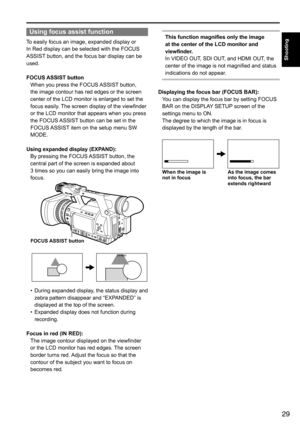 Page 2929
Shooting
Using focus assist function
To	easily	focus	an	image,	expanded	display	or	
In	Red	display	can	be	selected	with	the	FOCUS	
ASSIST	button,	and	the	focus	bar	display	can	be	
used.
FOCUS ASSIST button When	you	press	the	FOCUS	 ASSIST	button,	
the	image	contour	has	red	edges	or	the	screen	
center	of	the	LCD	monitor	is	enlarged	to	set	the	
focus	easily.	 The	screen	display	of	the	viewfinder	
or	the	LCD	monitor	that	appears	when	you	press	
the	FOCUS	 ASSIST	button	can	be	set	in	the	
FOCUS	 ASSIST...