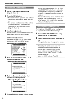 Page 88
Adjusting the screen display
1 Set the POWER/MODE switch to ON.
(Page	25	of	Vol.	1)
2 Press the MENU button.
•	For
	details 	on 	menu 	operation, 	refer 	to 	“Basic	
operations	of	setup	menus”	(Page	28	of	Vol.	
1).	
•	 You	can	also	use	the	corresponding	buttons	
on	the	remote	control.	For	details,	see	
“Description	of	parts”	(Remote	control).	
(Page	19	of	Vol.	1)
3 
Viewfinder adjustments
Select	CHANGE	under	EVF	SETTING	on	the	
setting	menu	DISPLAY 	SETUP	screen.
LCD monitor adjustments
Set	CHANGE...