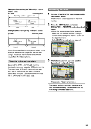 Page 9191
Playback
Example of recording (DVCPRO HD) a clip on 
one P2 card:
Recording pause
REC start
Recording	duration	=	 Approx.	7	min.
Clip	1
COUNT 	value
=	0001 Clip	2
COUNT
	value
=	0002
5	min. 2	min.
Example of recording a clip on two P2 cards:
Recording pause
REC start
Clip	1
COUNT	value
=	0003 Clip	2
COUNT
	value
=	0004
1st	card 2nd	card
If	the	clip	thumbnails	are	displayed	as	shown	in	the	
example	above	or	their	properties	are	indicated	
using	a	P2	device,	the	thumbnail	and	COUNT 	
value	of	clip	1...