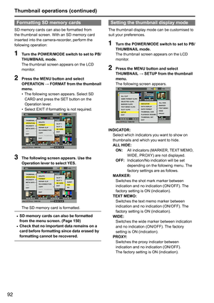 Page 9292
Formatting SD memory cards
SD	memory	cards	can	also	be	formatted	from	
the	thumbnail	screen.	With	an	SD	memory	card	
inserted	into	the	camera-recorder,	perform	the	
following	operation:
1 Turn the POWER/MODE switch to set to PB/
THUMBNAIL mode.
The	thumbnail	screen	appears	on	the	LCD	
monitor.
2 Press the MENU button and select 
OPERATION → FORMAT from the thumbnail 
menu.
•	The	following	screen	appears.	Select	SD	
CARD	and	press	the	SET
	button	on	the	
Operation	lever.
•	 Select	EXIT
	if	formatting...