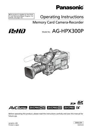 Page 1
ENGLISH
VQT2C25
S0109T0 -P D
Printed in Japan
Operating Instructions
Memory Card Camera-Recorder
Model No. AG-HPX300P
Before operating this product, please read the instructions carefully an\
d save this manual for 
future use.
This product is eligible for the P2HD 5 Year Warranty Repair Program. For details, see page 163. 