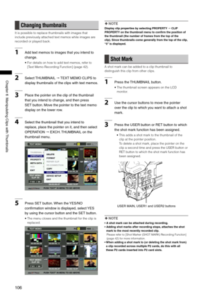 Page 106
10
ChapterManipulatingClipswith Thumbnails
Changing thumbnails
It is possible to replace thumbnails with images that 
include previously attached text memos while images are 
recorded or played back.
1Addtextmemostoimagesthatyouintendto
change.
•  For details on how to add text memos, refer to 
[Text Memo Recording Function] (page 42). 
2 Select THUMBNAILTEXTMEMOCLIPSto...