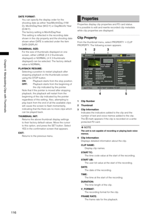 Page 116
11
ChapterManipulatingClipswith Thumbnails

DATE FORMAT:
You can specify the display order for the 
shooting date as either Year/Month/Day (Y-M-
D), Month/Day/Year (M-D-Y) or Day/Month/ Year 
(D-M-Y).
The factory setting is Month/Day/Year.
This setting is reflected in the recording date 
shown in the clip property and the shooting date 
shown when DATE is selected under the item 
DATA DISPLAY.
THUMBNAIL SIZE:
For the size of thumbnails displayed on one 
screen, either...