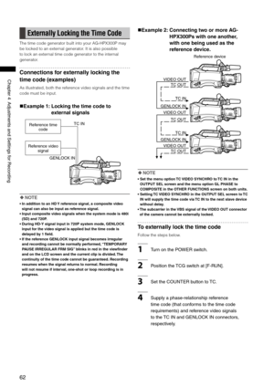 Page 62

ChapterAdjustmentsandSettingsforRecording

Externally Locking the Time Code
The time code generator built into your AG-HPX300P may 
be locked to an external generator. It is also possible 
to lock an external time code generator to the internal 
generator.
Connections for externally locking the 
time code (examples)
As illustrated, both the reference video signals and the time 
code must be input.
Example 1:   Locking the time code to 
external signals...