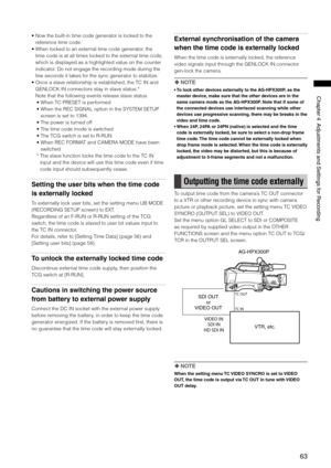 Page 63

ChapterAdjustmentsandSettingsforRecording

•  Now the built-in time code generator is locked to the 
reference time code.
•  When locked to an external time code generator, the 
time code is at all times locked to the external time code, 
which is displayed as a highlighted value on the counter 
indicator. Do not engage the recording mode during the 
few seconds it takes for the sync generator to stabilize. 
•  Once a slave relationship is established, the...