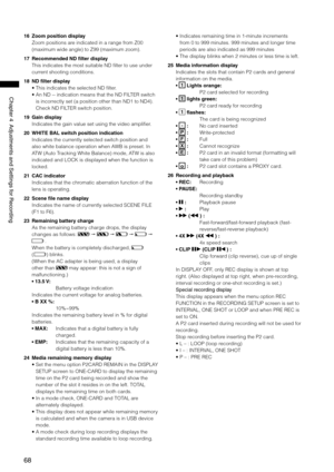 Page 68

ChapterAdjustmentsandSettingsforRecording

16 Zoom position display
Zoom positions are indicated in a range from Z00 
(maximum wide angle) to Z99 (maximum zoom).
17 Recommended ND filter display
This indicates the most suitable ND filter to use under 
current shooting conditions.
18 ND filter display
•  This indicates the selected ND filter.
•  An ND -- indication means that the ND FILTER switch 
is incorrectly set (a position other than ND1 to ND4). 
Check...