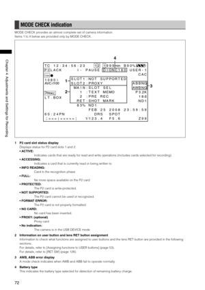 Page 72

ChapterAdjustmentsandSettingsforRecording

MODE CHECK indication
MODE CHECK provides an almost complete set of camera information.
Items 1 to 4 below are provided only by MODE CHECK.
T C1 2: 34 :5 6: 23 112 99 9minB 90 %
P 2L AC KI -PA U SE DI ON C1 6 0U SE R- 1
1394
PROXY
C AC
1 0 8 0iAVC-I100A BB NG
AWB NG
P 3.2K
L T. BO X1 8dB
N D1
8 3% ND 1
F EB 252 0 08 2
S PO T
F 5. 6
3 :5 9:
Z
5
9
9
9
6 0: 24 PN DR S12= == == = = =1/1 23 .4CHCH
ER T: HS OT MA RK
E C
M...