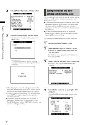Page 84

ChapterAdjustmentsandSettingsforRecording

2SelectSAVEandpresstheJOGdialbutton.
PUSH  MENU  TO  RETURN 
VFRFRAME RATESYNCRO SCANDETAIL LEVELV DETAIL LEVELDETAIL CORING
RETURNLOADSAVEINITIAL0
CHROMA LEVEL0
00
LOAD SAVE INIT
S C E N E   F I L E
3Select YESandpresstheJOGdialbutton.
•  To return to the menu level above, press the 
MENU button.
YES 
NO 
SAVE ? 
SCENE FILE 
PUSH SET
•...