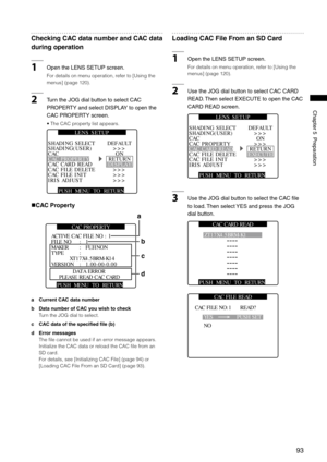Page 93

ChapterPreparation

Checking CAC data number and CAC data 
during operation
1OpentheLENSSETUPscreen. 
For details on menu operation, refer to [Using the 
menus] (page 120).
2TurntheJOGdialbuttontoselectCAC
PROPERTYandselectDISPLAYtoopenthe
CACPROPERTYscreen. 
• The CAC property list appears. 
PUSH  MENU  TO  RETURN 
SHADING(USER)CACCAC PROPERTYCAC CARD...