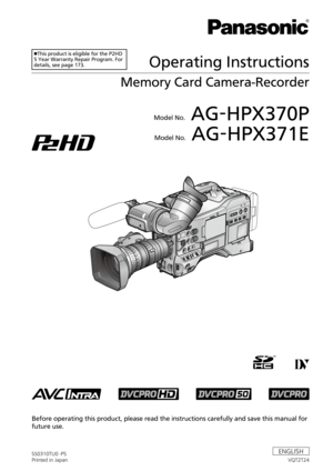 Page 1
VQT2T24
SS0310TU0 -PS
Printed in Japan
Before operating this product, please read the instructions carefully an\
d save this manual for 
future use.
Operating Instructions
Memory Card Camera-Recorder
Model No. AG-HPX370P
Model No. AG-HPX371E
ENGLISH
This product is eligible for the P2HD 5 Year Warranty Repair Program. For details, see page 173. 