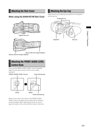 Page 107
107
Chapter5Preparation
Attaching the Rain Cover
When using the SHAN-RC700 Rain Cover
Tightenthecord
Securewiththesurfacefastener
Securewiththesurfacefastener
Attaching the FRONT AUDIO LEVEL 
Control Knob
If you use the FRONT AUDIO LEVEL control frequently, 
attach the accessory knob so that it can be easily 
operated.
ScrewMarks
Screw(Accessory)
FRONTAUDIOLEVELControlKnob(Accessory)
Remove the screw in the center of...