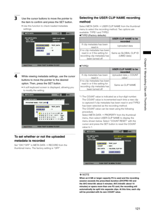 Page 121
11
Chapter6ManipulatingClipswith Thumbnails

3Usethecursorbuttonstomovethepointerto
theitemtoconfirmandpresstheSETbutton.
•  Use this function to check loaded metadata 
settings. 
4 While viewing metadata settings,usethecursor
buttonstomovethepointertothedesired
option....